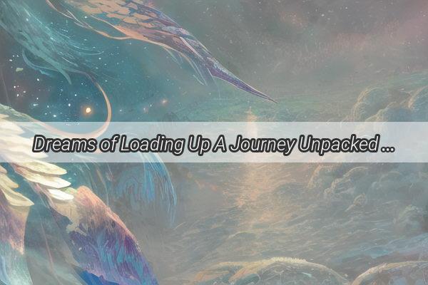 Dreams of Loading Up A Journey Unpacked in the Realm of the Unknown